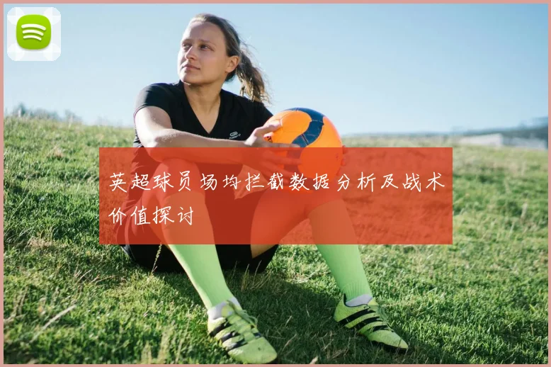 英超球员场均拦截数据分析及战术价值探讨