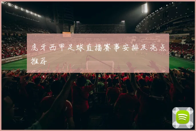 虎牙西甲足球直播赛事安排及亮点推荐