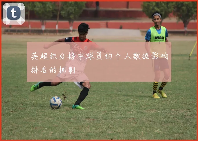 英超积分榜中球员的个人数据影响排名的机制