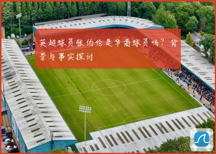 英超球员张伯伦是华裔球员吗？背景与事实探讨